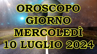 OROSCOPO DEL GIORNO MERCOLEDÌ 10 LUGLIO 2024 [upl. by Dawn]