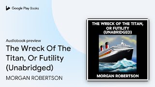 The Wreck Of The Titan Or Futility… by MORGAN ROBERTSON · Audiobook preview [upl. by Gabel]