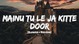 Mainu Tu Le Ja Kitte Door  Slowed  Reverb   Aruu Lofi Beatz [upl. by Leamse]