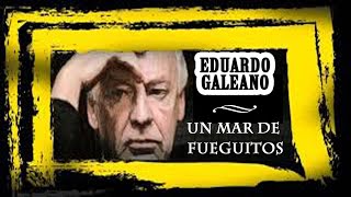 🍀 Eduardo Galeano  Un Mar de Fueguitos [upl. by Musa]