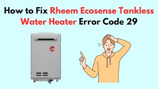 How to Fix Rheem Ecosense Tankless Water Heater Error Code 29 [upl. by Legge]