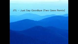 JTL  Just Say Goodbye Two Gees Remix [upl. by Namref]