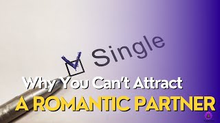 Why You Cant Attract A Romantic Partner [upl. by Qulllon]