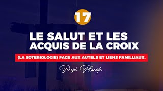 LE SALUT ET LES ACQUIS DE LA CROIX LA SOTERIOLOGIE n°17 FACE AUX AUTELS ET LIENS FAMILLIAUX [upl. by Pudendas625]