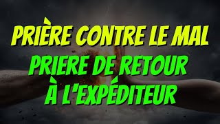 PRIERE contre le MAL  Prière de Retour à lExpéditeur  Prière Combat Spirituel [upl. by Dahs]