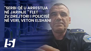 quotSerbi që u arrestua në Jarinje quot flet zvdrejtori i policisë në veri Veton Elshani [upl. by Stephanus]