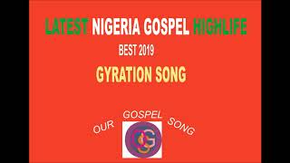 LATEST NIGERIA GOSPEL HIGHLIFE BEST 2019 GYRATION SONG 2 [upl. by Lohman178]