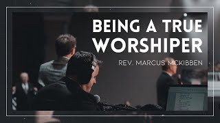 Being A True Worshiper  Rev Marcus McKibben [upl. by Negeam]