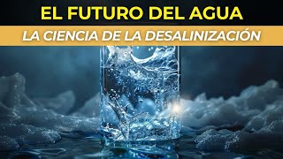 El Futuro del Agua Potable La Ciencia de la Desalinización [upl. by Trueman]