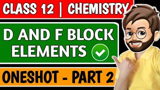 D and F Block Elements  Class 12 in OneShot  Class 12 Chemistry Chapter 8   Part 2  BOARD 2025 [upl. by Stavro]