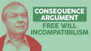 Free Will Incompatibilism The Consequence Argument [upl. by Giguere]