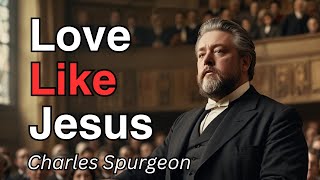 Love Like Jesus  Charles Spurgeon  Morning amp Evening Daily Readings [upl. by Asp]