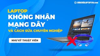 Laptop không nhận mạng dây và cách sửa chuyên nghiệp như kỹ thuật viên [upl. by Naharba]