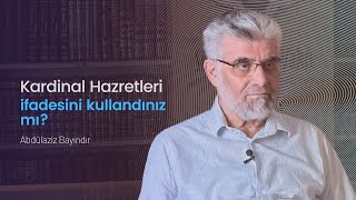 Kardinal Hazretleri ifadesini kullandınız mı ⎮ Abdülaziz Bayındır [upl. by Otanutrof]