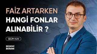 Faiz Artarken Hangi Yatırım Fonları Alınabilir   Selim Hun  Ekonomi Ekranı [upl. by Gall]