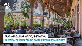 Tras ataque armado iniciativa privada de Querétaro emite pronunciamiento [upl. by Gosnell973]