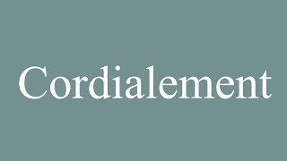 How to Pronounce Cordialement Sincerely Correctly in French [upl. by Allertse]