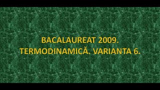 BACALAUREAT 2009 TERMODINAMICĂ VARIANTA 6 SUBIECTUL 1 2 3 [upl. by Aicala]