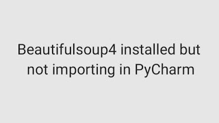 BeautifulSoup4 Not Importing in PyCharm Here’s How to Fix It [upl. by Wenn]