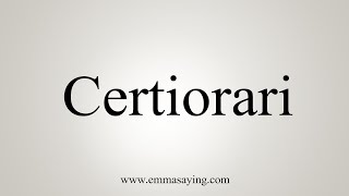 How To Say Certiorari [upl. by Assirrak991]