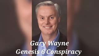 Gary Wayne Discusses The Genesis 6 Conspiracy [upl. by Ahsikel]