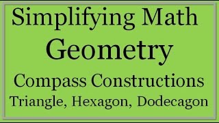 Compass Constructions Triangle Hexagon Dodecagon Simplifying Math [upl. by Pavel71]