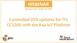 Webinar Controlled OTA updates for TI’s CC3200 with the Kaa IoT Platform [upl. by Korry]