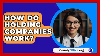 How Do Holding Companies Work  CountyOfficeorg [upl. by Fae388]