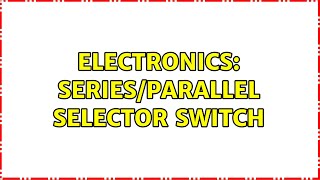 Electronics Seriesparallel selector switch 2 Solutions [upl. by Herbst]