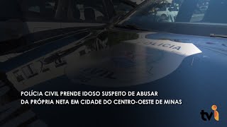 Polícia Civil prende idoso suspeito de abusar da própria neta em cidade do Centro Oeste de Minas [upl. by Aneeram964]