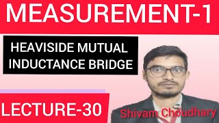 MEASUREMENT1HEAVISIDE MUTUAL INDUCTANCE BRIDGE LECTURE30 [upl. by Stanfill656]