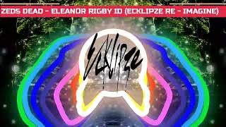 ZEDS DEAD  ELEANOR RIGBY ID ECKLIPZE RE  IMAGINE [upl. by Eisnyl]