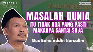 Gus Baha  RELAX SAJA MASALAH DUNIA ITU TIDAK ADA YANG PASTI  Ngaji Gus Baha TERBARU [upl. by Hselin422]