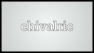 Chivalric Meaning [upl. by Auhso17]