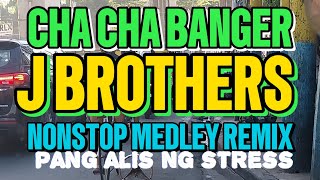 NEW CHA CHA BANGER💥J BROTHERS💥NONSTOP MEDLEY REMIX💥PANG ALIS NG STRESS [upl. by Yelbmik516]