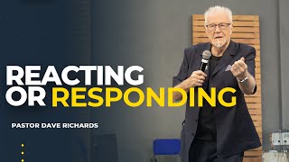 Reacting Or Responding By Pastor Dave Richards [upl. by Kinsman]