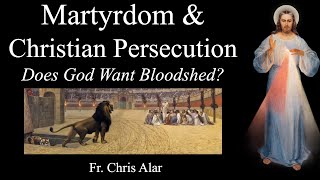 Meaning of Martyrdom amp Christian Persecution Does God want Bloodshed Explaining the Faith [upl. by Ecinhoj381]