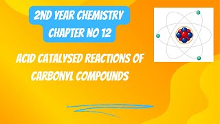 2nd Year Chemistry Chapter 12 Acid Catalysed Reactions of Carbonyl Compounds  Lecture 8 [upl. by Clarisse]