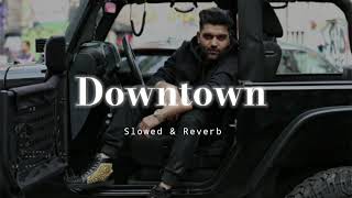 Downtown  Slowed amp Reverb  Guru Randhawa [upl. by Halford]