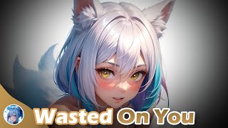 Nightcore  Wasted On You Lyrics [upl. by Inatsed]