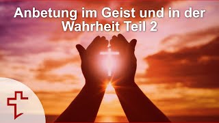 Anbetung im Geist und in der Wahrheit Teil 2 [upl. by Ynohtnaleahcim]