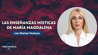 Las enseñanzas místicas de María Magdalena con Marisa Ventura [upl. by Tiena927]