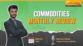 March 2024 Commodities Market Review  Expert Analysis amp Outlook By Mr Manav Modi [upl. by Craggie378]