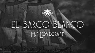 quotEl Barco Blancoquot de HP Lovecraft [upl. by Aissac462]