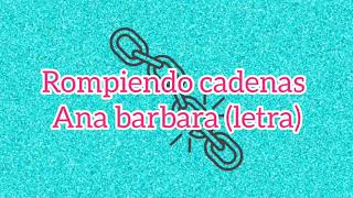 rompiendo cadenas  Ana barbaraletra [upl. by Radek]