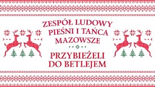 Zespół Ludowy Pieśni i Tańca Mazowsze  Przybieżeli do Betlejem [upl. by Eetnuahs]