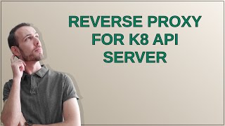 Reverse proxy for K8 API server [upl. by Novia]