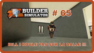 65 Builder Simulator quotMon projet Ma maisonquot 65 Bill  Roule pas sur la dalle [upl. by Borman981]