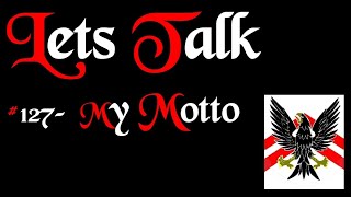 Lets Talk 127  My Motto [upl. by Odelet10]