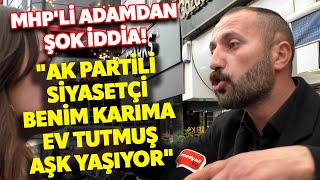 MHPLÄ° ADAMDAN ÅžOK Ä°DDÄ°A quotAK PARTÄ°LÄ° Ä°SÄ°M BENÄ°M KARIMA EV TUTMUÅž AÅžK YAÅžIYORquot SOKAK RÃ–PORTAJLARI [upl. by Hallimaj]